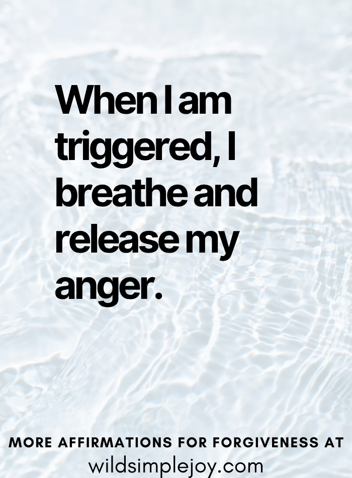 Forgiveness Affirmation When I am triggered, I breathe and release my anger