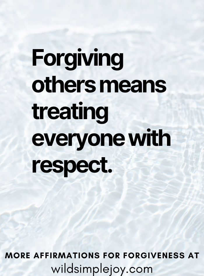Forgiving others means treating everyone with respect affirmation