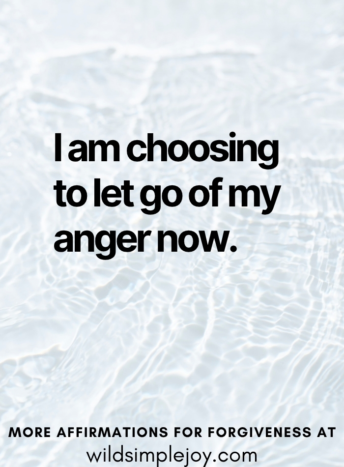 I am choosing to let go of my anger now Forgiveness Affirmation