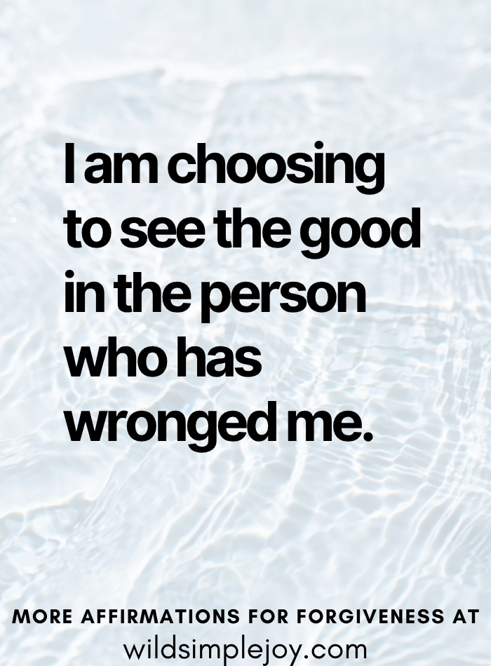 I am choosing to see the good in the person who has wronged me