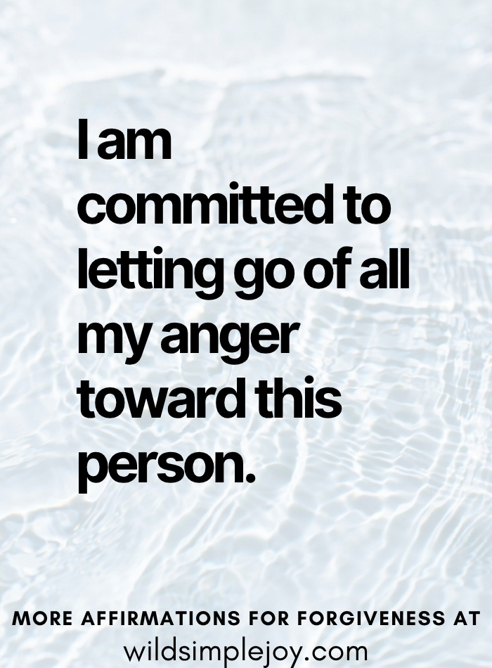 I am committed to letting go of all my anger toward this person