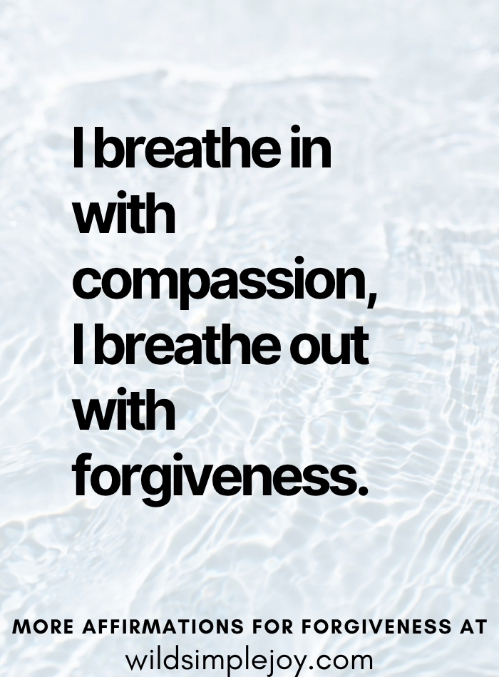 I breathe in with compassion. I breathe out with forgiveness