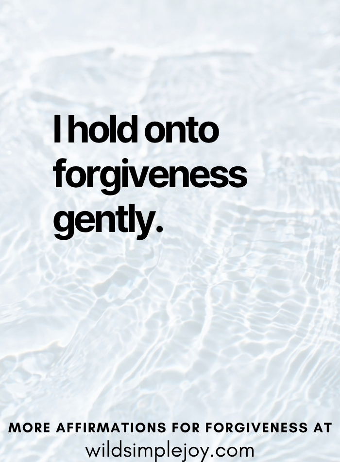 I hold onto forgiveness gently