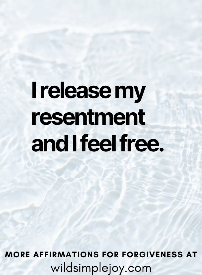 I release my resentment and set it free Affirmations for Forgiveness
