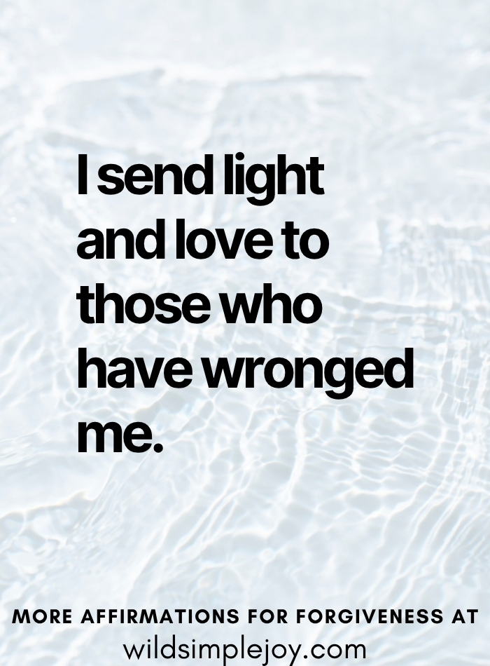 I send light and love to those who have wronged me