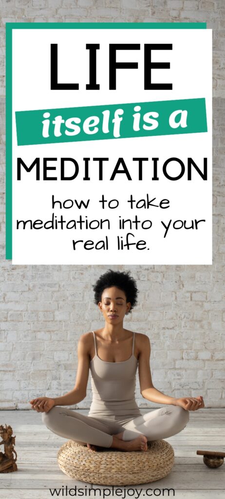 Life itself is a meditation, how to take meditation in your real life, vertical pinterest image, wildsimplejoy.com