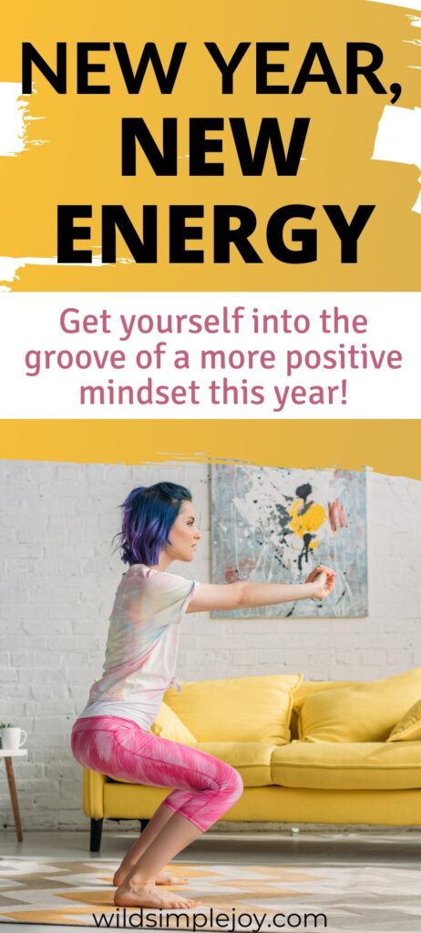 New Year, New Energy Pinterest Image Vertical, Get yourself into the groove of a more positive mindset this year wildsimplejoy.com