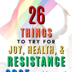 Pinterest social media vertical image that has woman with pride flag and text overlay that reads 26 things to try for joy, health, and resistance in 2025 and beyond wildsimplejoy.com
