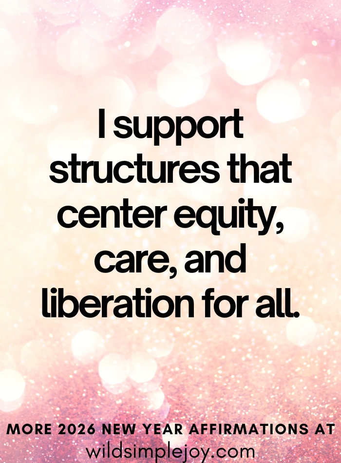I support structures that center equity, care, and liberation for all Affirmations for 2026 New Year
