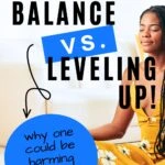 Pinterest image with woman in yellow meditating that reads finding balance vs. leveling up, why one could be harming your health and mindset