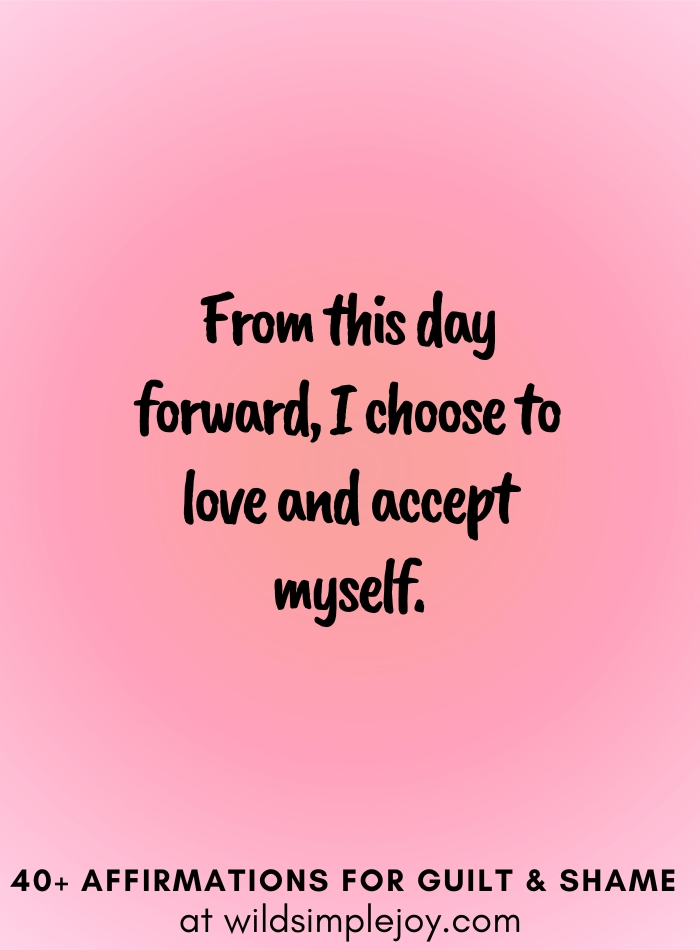 Vertical social media image with pink gradient background with text overlay that reads From this day forward, I choose to love and accept myself. 40+ Affirmations for Guilt & Shame at wildsimplejoy.com
