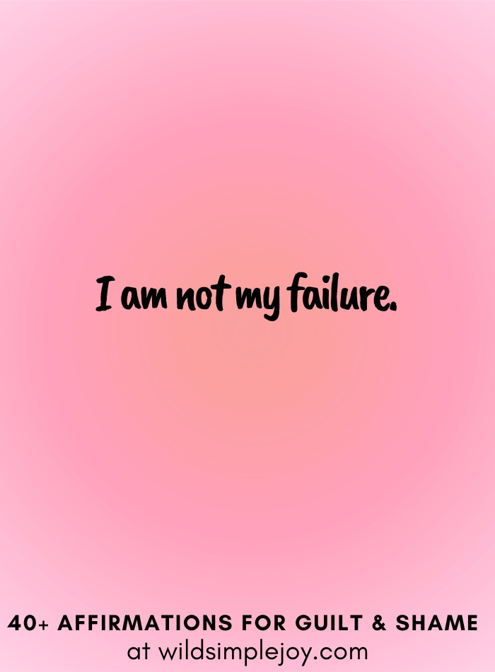 Vertical social media image with pink gradient background with text overlay that reads I am not my failure. 40+ Affirmations for Guilt & Shame at wildsimplejoy.com