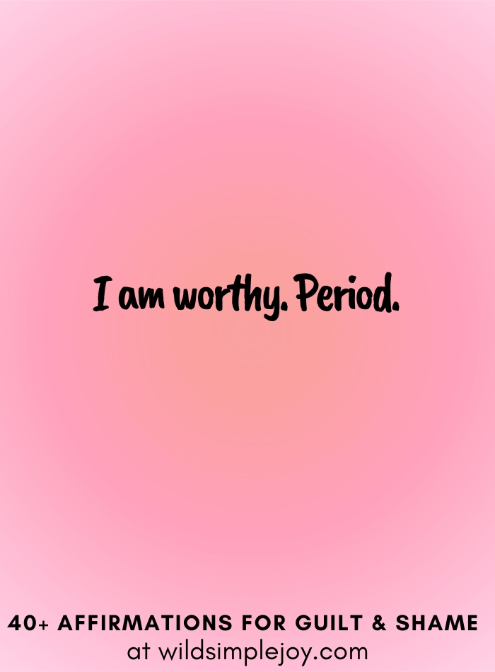 Vertical social media image with pink gradient background with text overlay that reads I am worth. Period. 40+ Affirmations for Guilt & Shame at wildsimplejoy.com