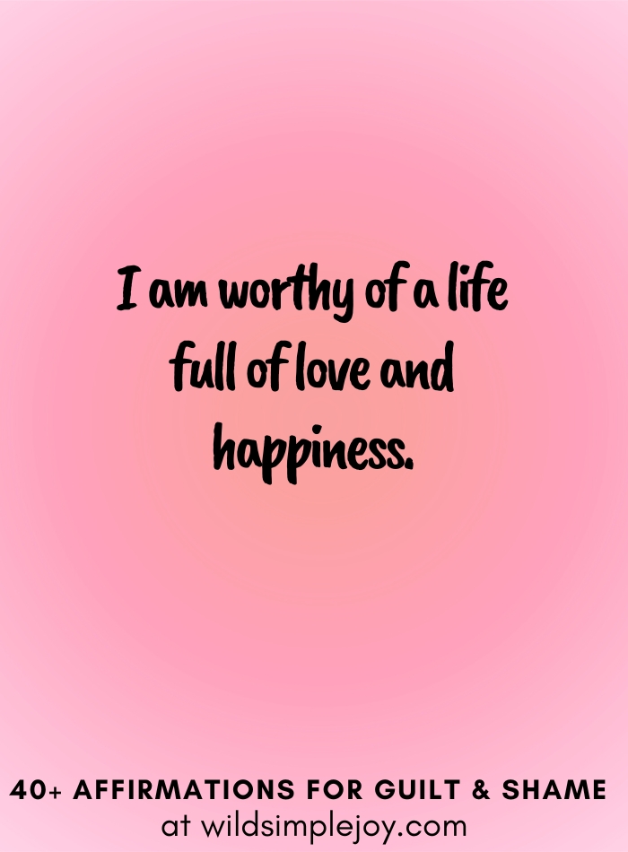 Vertical social media image with pink gradient background with text overlay that reads I am worthy of a life full of love and happiness. 40+ Affirmations for Guilt & Shame at wildsimplejoy.com