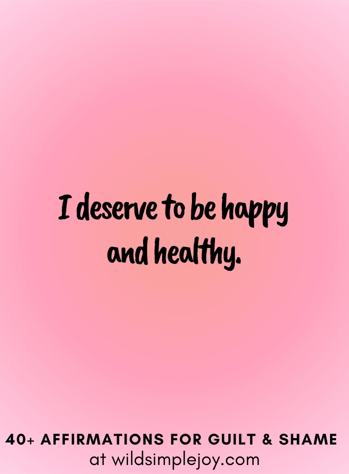 Vertical social media image with pink gradient background with text overlay that reads I deserve to be happy and healthy. 40+ Affirmations for Guilt & Shame at wildsimplejoy.com