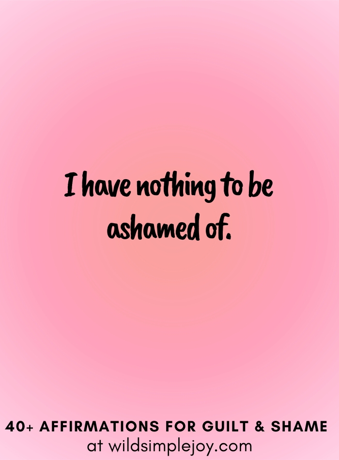 Vertical social media image with pink gradient background with text overlay that reads I have nothing to be ashamed of. 40+ Affirmations for Guilt & Shame at wildsimplejoy.com
