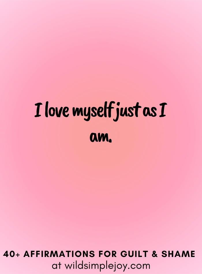 Vertical social media image with pink gradient background with text overlay that reads I love myself just as I am.40+ Affirmations for Guilt & Shame at wildsimplejoy.com