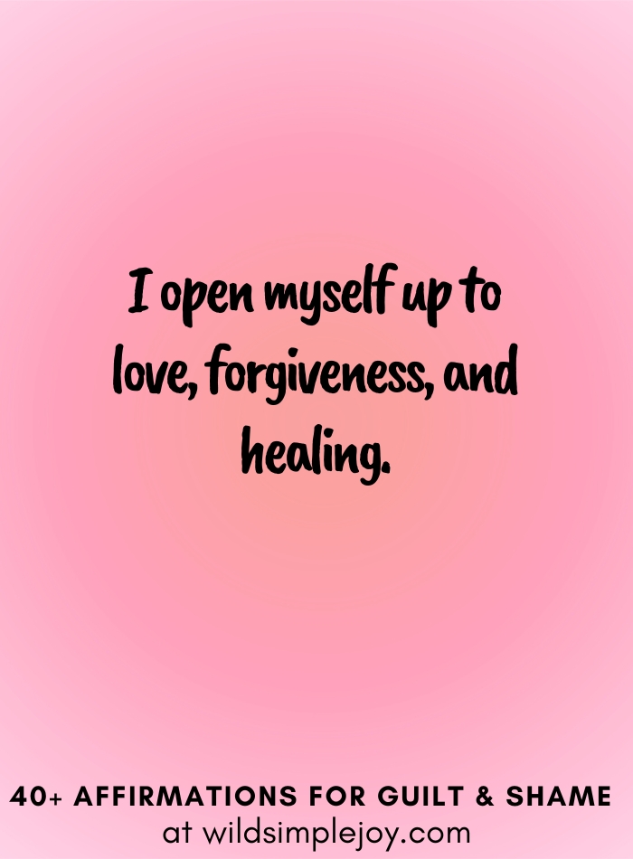 Vertical social media image with pink gradient background with text overlay that reads I open myself up to love, forgiveness, and healing. 40+ Affirmations for Guilt & Shame at wildsimplejoy.com
