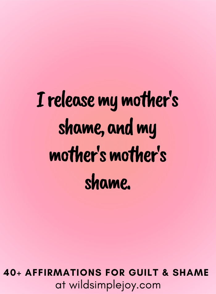 Vertical social media image with pink gradient background with text overlay that reads I release my mother's shame, and my mother's mother's shame. 40+ Affirmations for Guilt & Shame at wildsimplejoy.com