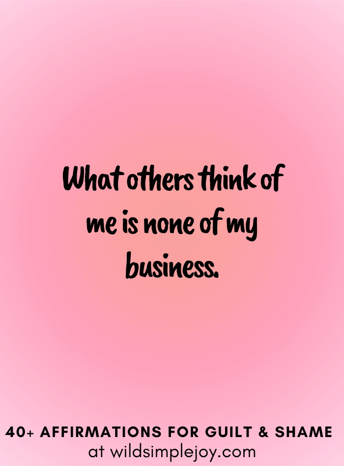 Vertical social media image with pink gradient background with text overlay that reads What others think of me is none of my business. 40+ Affirmations for Guilt & Shame at wildsimplejoy.com