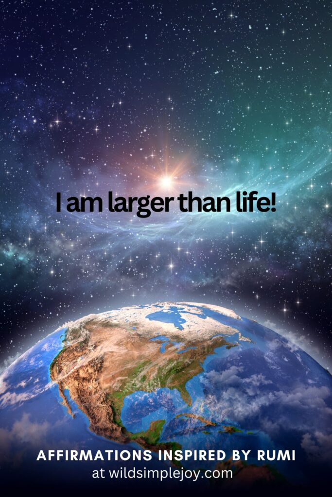 Vertical Social Media image with Earth and text overlay I am larger than life! Affirmations Inspired by Rumi at wildsimplejoy.com
