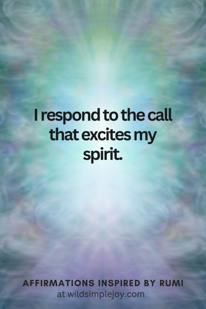 Vertical Social Media image with energy ribbons and text overlay I respond to the call that excites my spirit. Affirmations Inspired by Rumi at wildsimplejoy.com