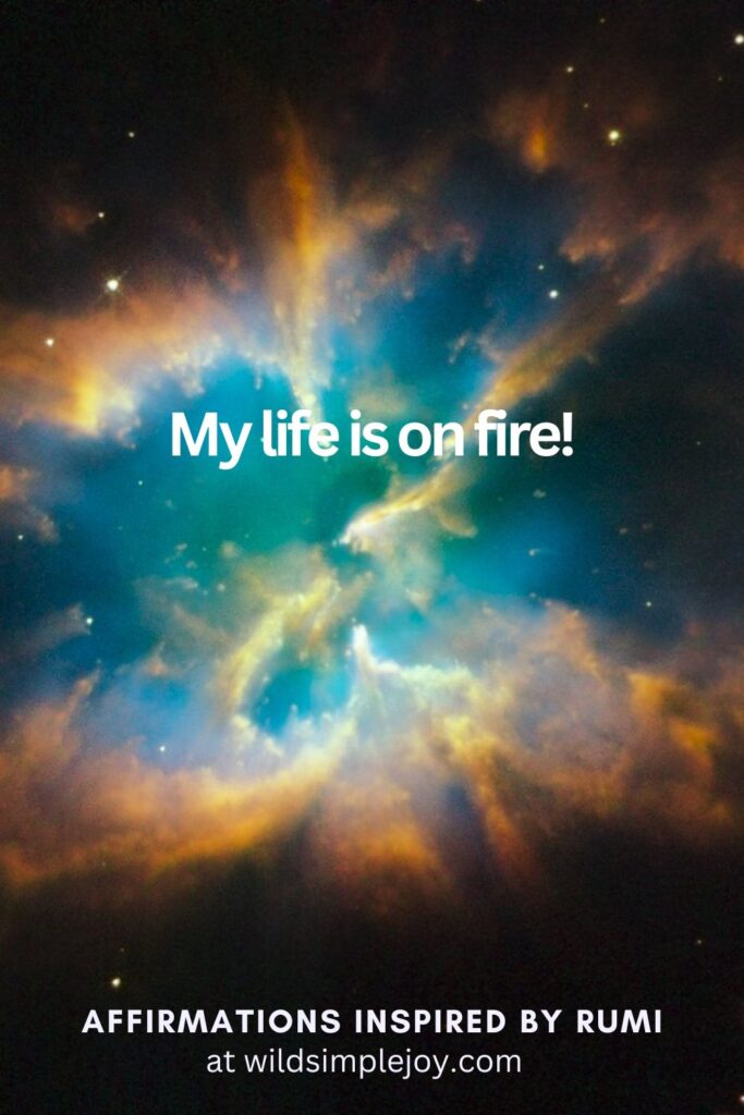 Vertical Social Media image with universe and text overlay My life is on fire! Affirmations Inspired by Rumi at wildsimplejoy.com